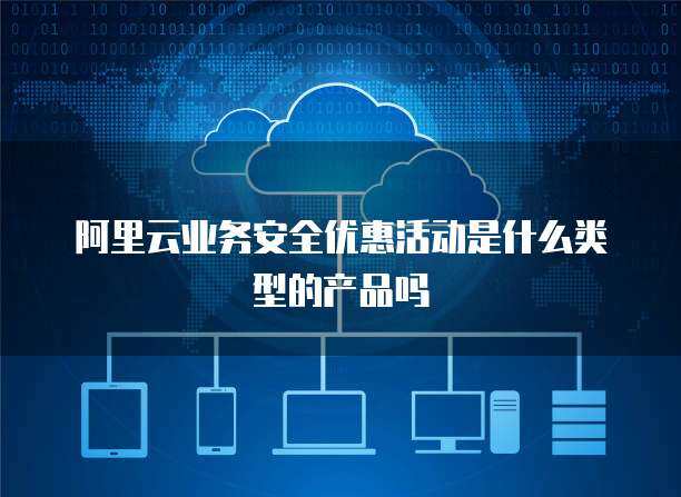 阿里云产品优惠 网络技术服务升级与成本优化策略
